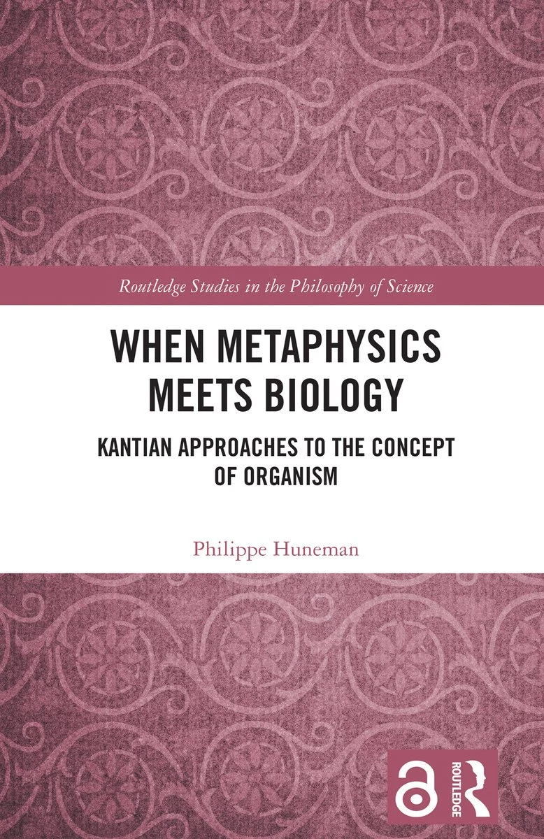 Philippe Huneman, "When Metaphysics Meets Biology:  Kantian Approaches to the Concept of An Organism" (Routledge, 2026)