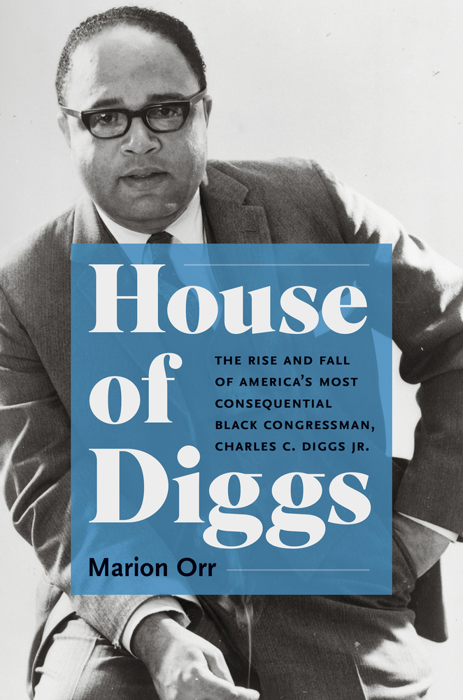 Marion Orr, "House of Diggs: The Rise and Fall of America's Most Consequential Black Congressman, Charles C. Diggs Jr." (UNC Press, 2025)