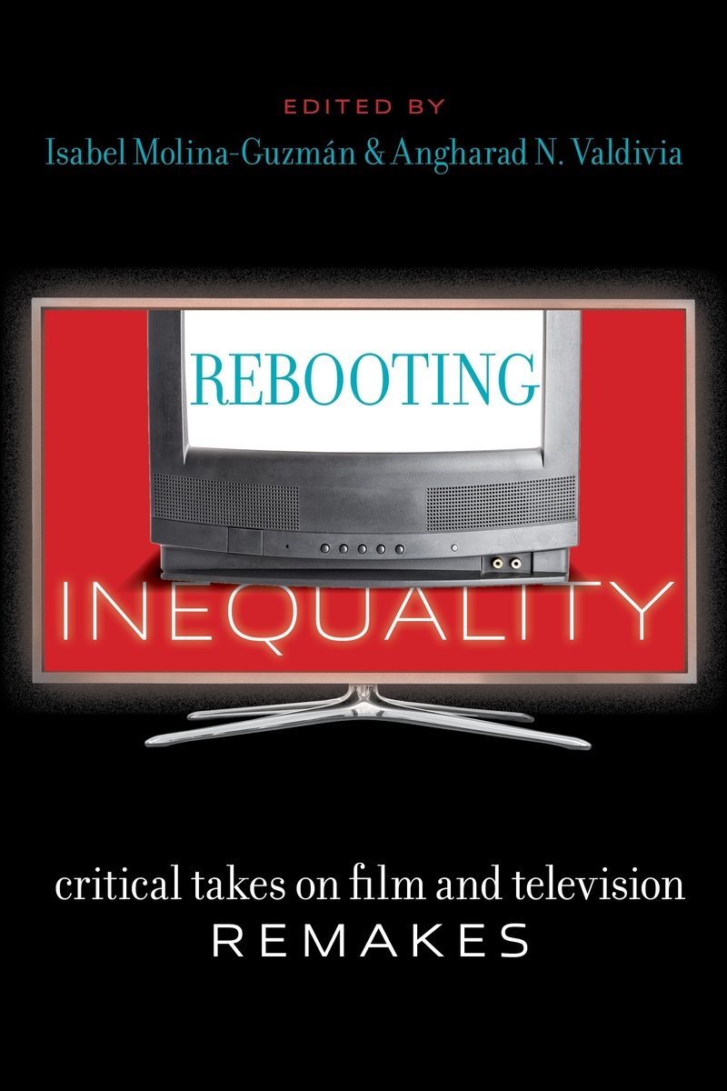 Angharad N. Valdivia and Isabel Molina-Guzmán, "Rebooting Inequality: Critical Takes on Film and Television Remakes" (NYU Press, 2026)