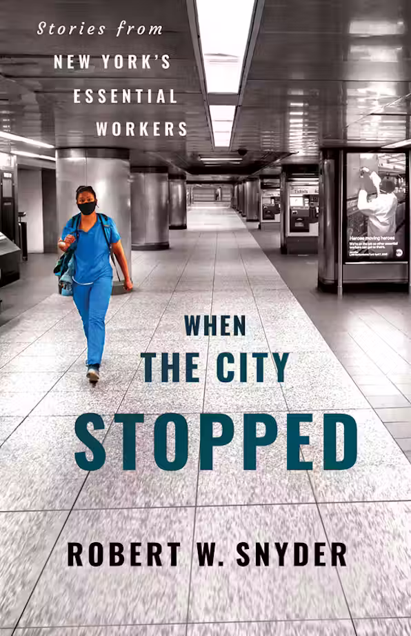 Robert W. Snyder, "When the City Stopped: Stories from New York's Essential Workers" (Cornell UP, 2026)