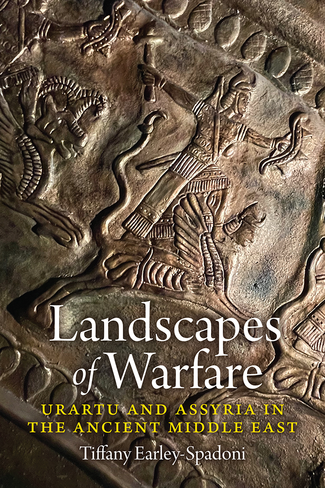 Tiffany Earley-Spadoni, "Landscapes of Warfare: Urartu and Assyria in the Ancient Middle East" (UP of Colorado, 2025)