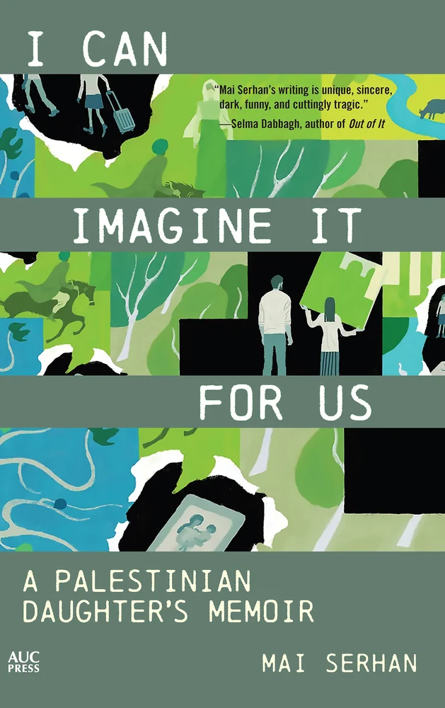 Mai Serhan, "I Can Imagine It for Us: A Palestinian Daughter's Memoir" (American University in Cairo Press, 2025)