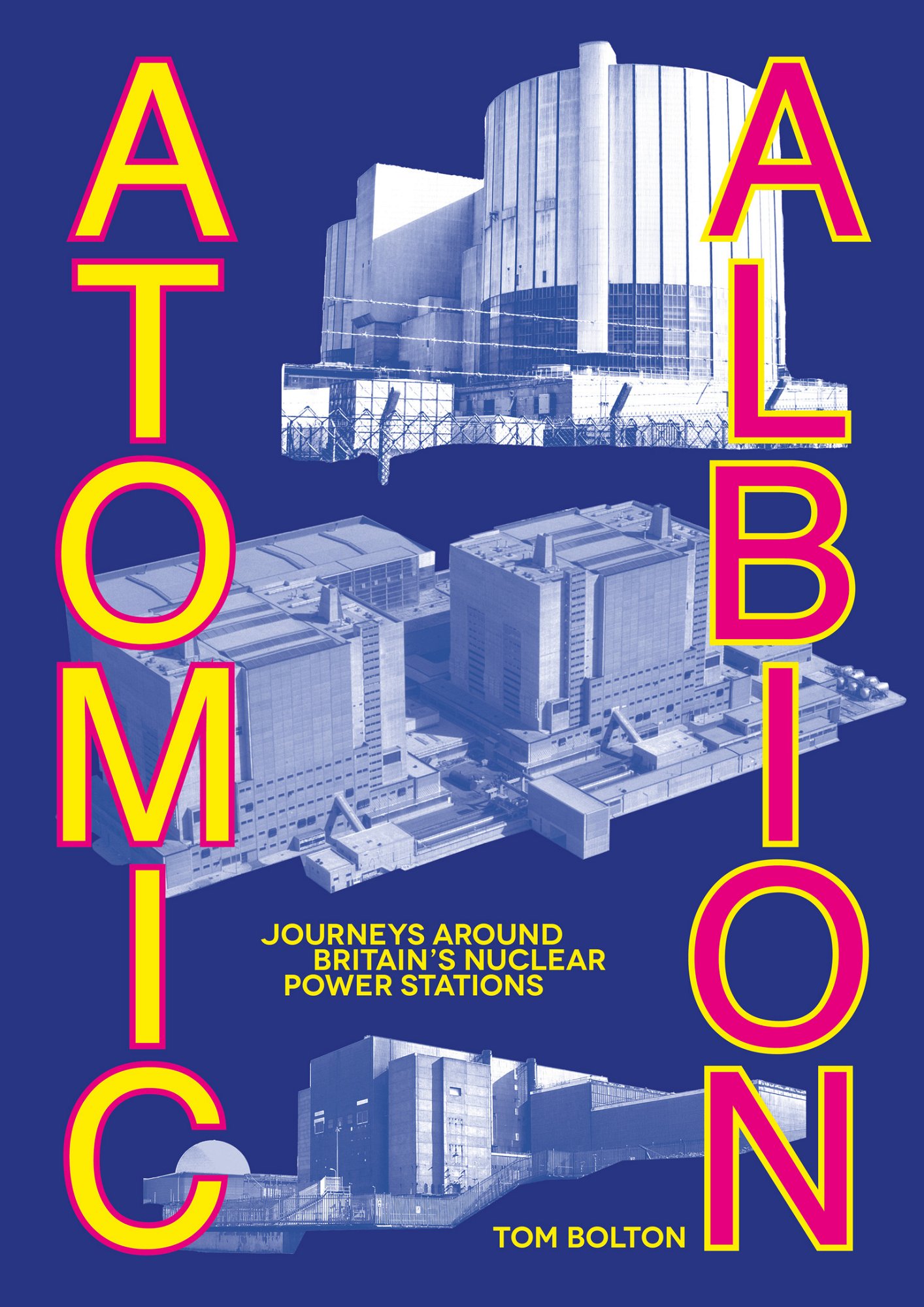 Tom Bolton, "Atomic Albion: Journeys Around Britain’s Nuclear Power Stations" (Strange Attractor, 2025)