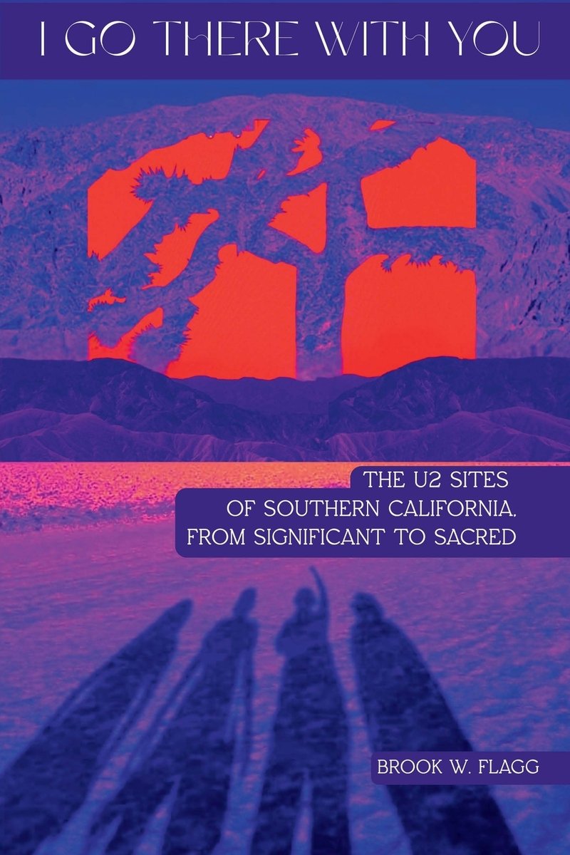 Brook Flagg, "I Go There with You: The U2 Sites of Southern California, from Significant to Sacred" (Nine Criteria Press