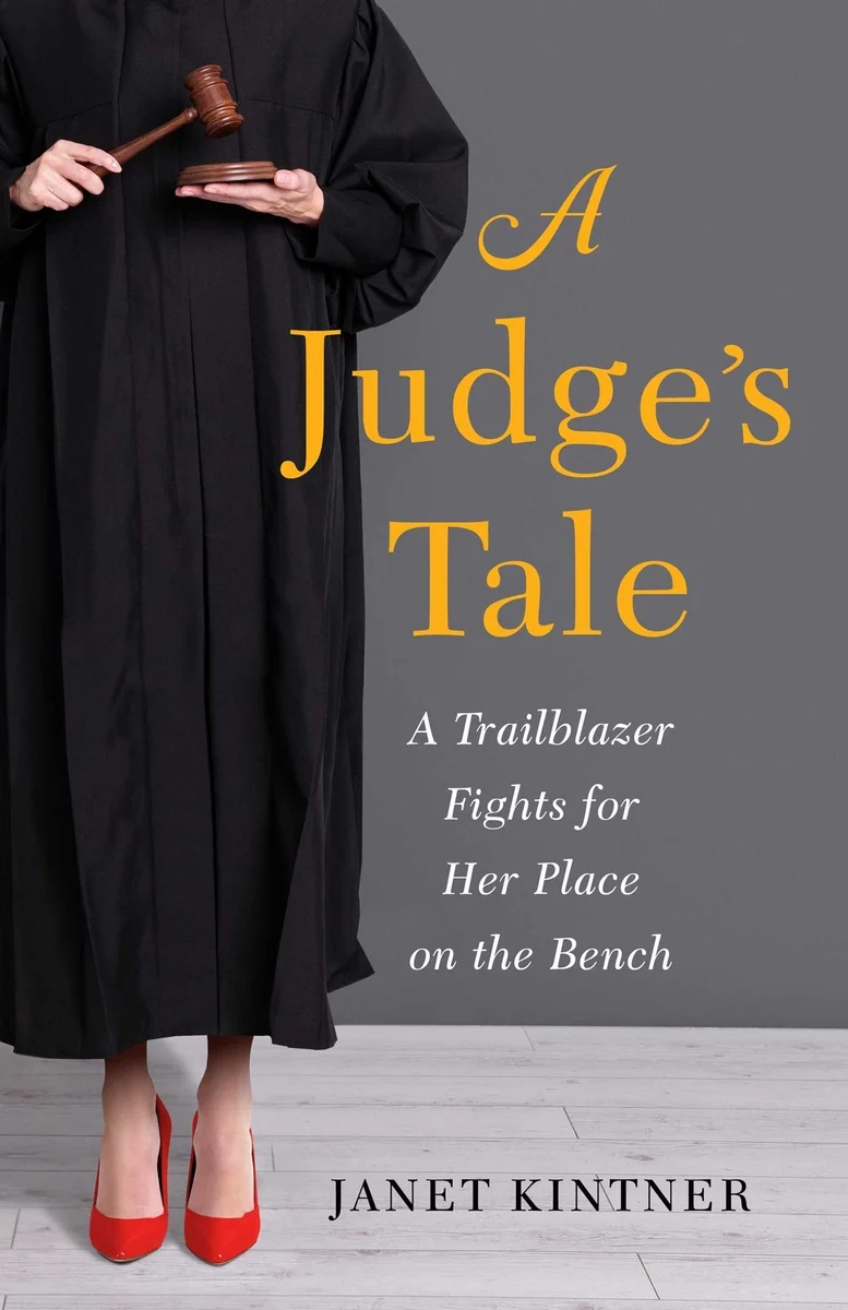 Janet Kintner, "A Judge’s Tale: A Trailblazer Fights for her Place on the Bench" (She Writes Press, 2025)