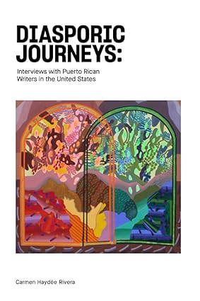 Carmen Haydée Rivera, "Diasporic Journeys. Interviews with Puerto Rican Writers in the United States" (2023)