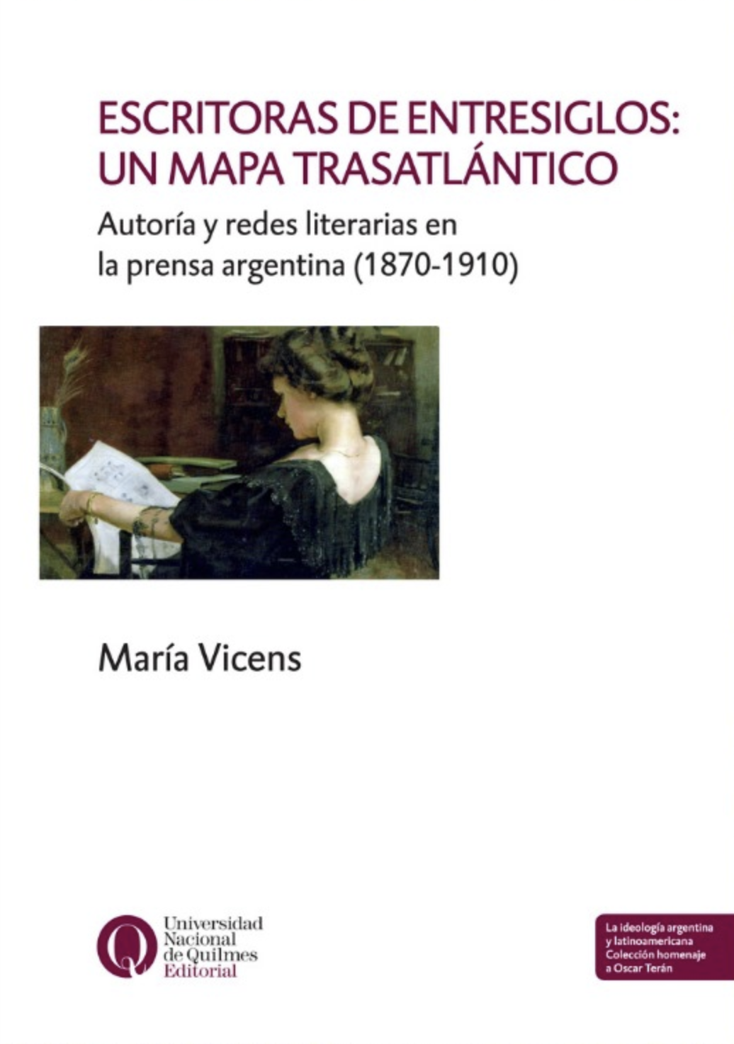 María Vicens, "Escritoras de entresiglos un mapa trasatlántico : autoría y redes literarias en la prensa argentina (1870-1910)" (2021)