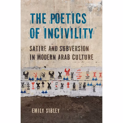 Emily Sibley, "The Poetics of Incivility: Satire and Subversion in Modern Arab Culture" (Cornell UP, 2026)