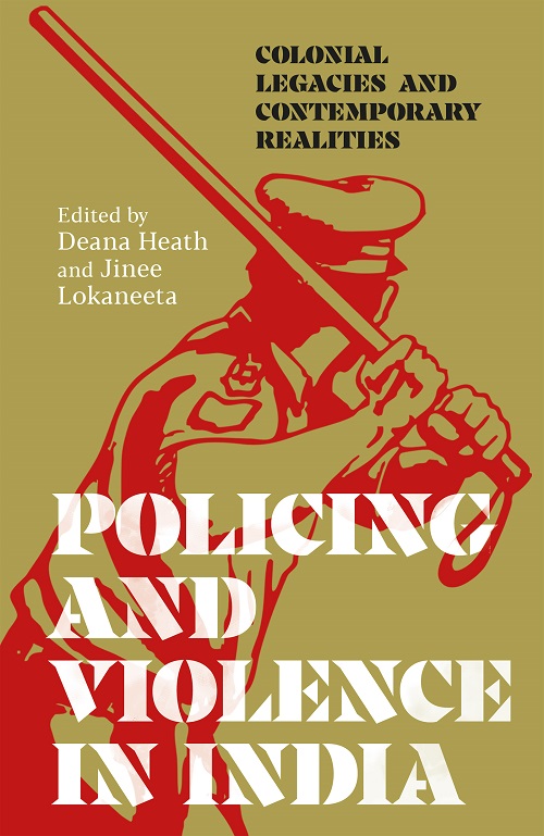 Deana Heath and Jinee Lokaneeta, "Policing and Violence in India: Colonial Origins and Contemporary Realities" (Speaking Tiger, 2025)