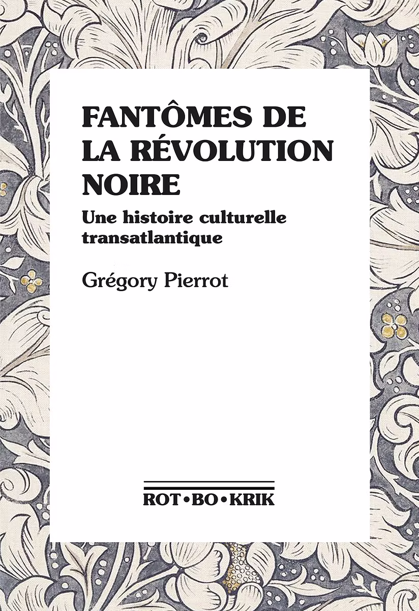 Grégory Pierrot, "Fantômes de la révolution noire: Une histoire culturelle transatlantique" (Ròt-Bò-Krik, 2026)
