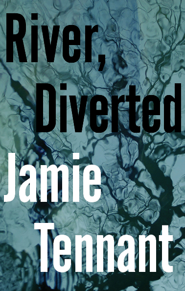 Jamie Tennant, "River, Diverted" (Palimpsest Press, 2022)