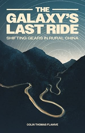 Colin Flahive, "The Galaxy's Last Ride: Shifting Gears in Rural China" (Earnshaw Books, 2026)