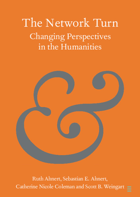 Ruth Ahnert et al., "The Network Turn: Changing Perspectives in the Humanities" (Cambridge UP, 2021)