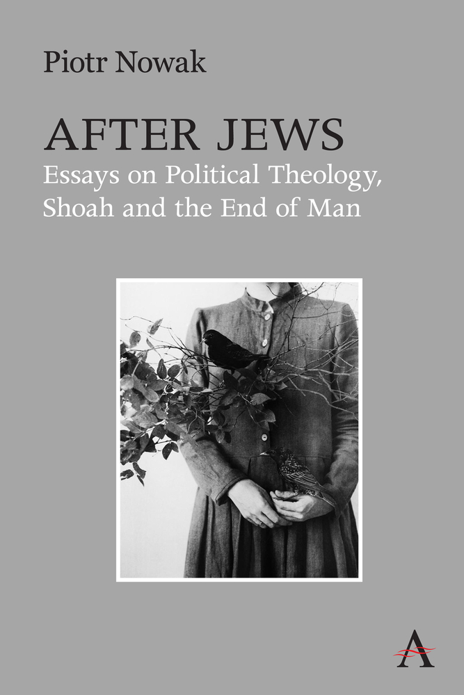 Piotr Nowak, "After Jews: Essays on Political Theology, Shoah and the End of Man" (Anthem Press, 2025)