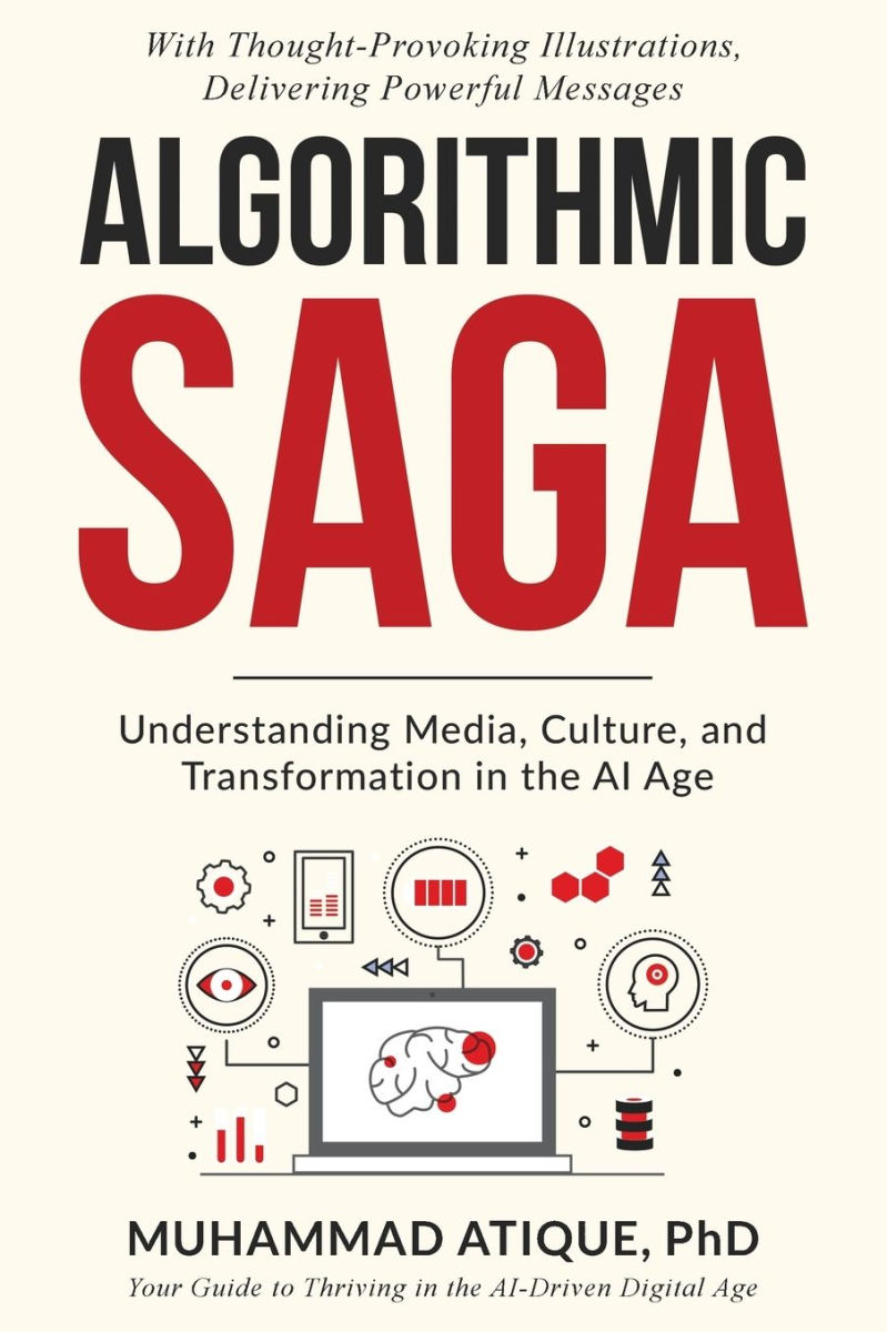 Muhammad Atique, "Algorithmic Saga: Understanding Media, Culture, and Transformation in the AI Age" (Atique Mindscape Publishing, 2024)