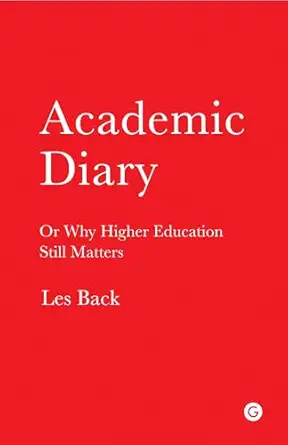 Les Back, "Academic Diary: Or Why Higher Education Still Matters" (Goldsmiths Press, 2016)