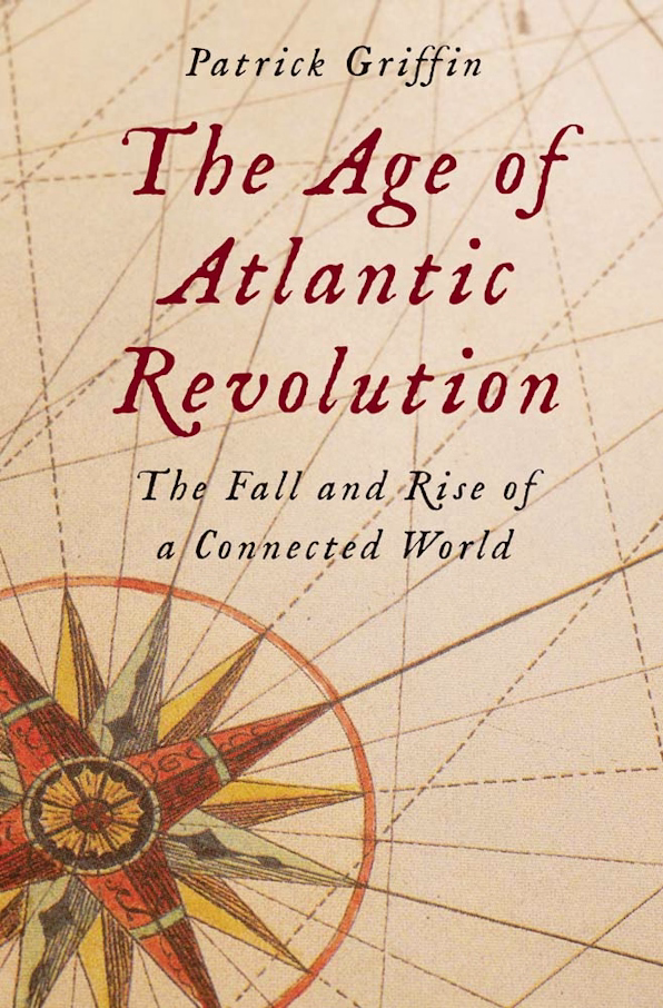 Patrick Griffin, "The Age of Atlantic Revolution: The Fall and Rise of a Connected World" (Yale UP, 2023)