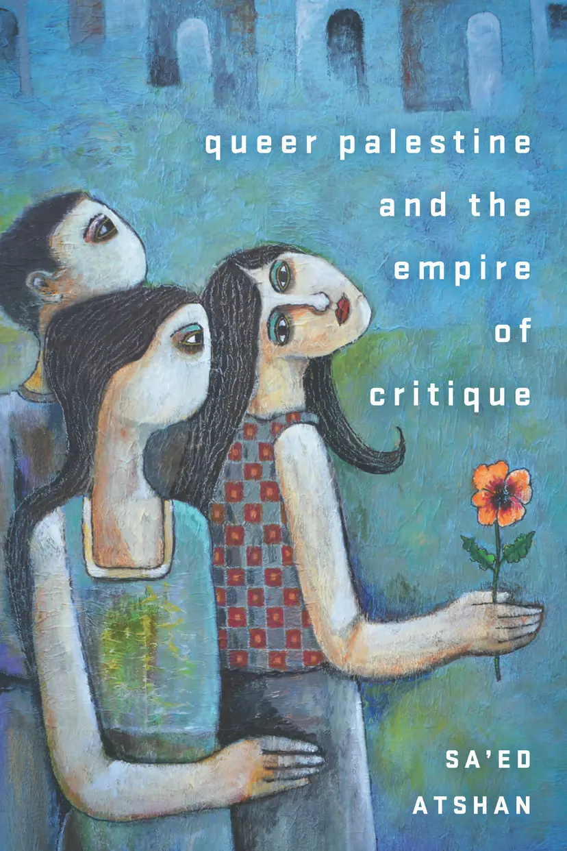 Sa’ed Atshan, "Queer Palestine and the Empire of Critique" (Stanford UP, 2020)