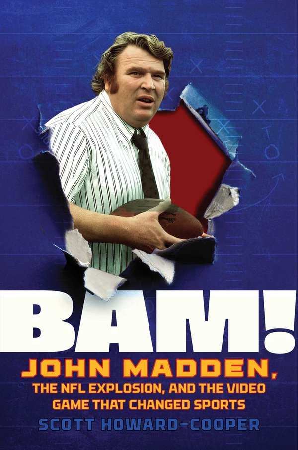 BAM!: John Madden, the NFL Explosion, and the Video Game that Changed Sports with Scott Howard-Cooper (Diversion Books, 2026)