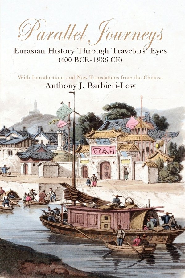 Anthony J. Barbieri-Low, "Parallel Journeys: Eurasian History Through Travelers’ Eyes (400 BCE–1936 CE)" (Cambria, 2025)