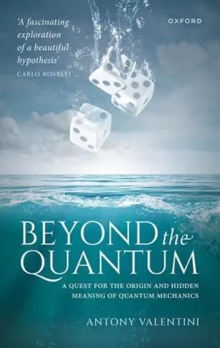 Antony Valentini, "Beyond the Quantum: A Quest for the Origin and Hidden Meaning of Quantum Mechanics" (Oxford UP, 2026)