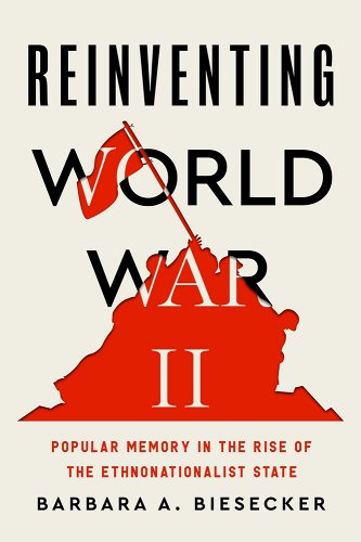 Barbara A. Biesecker, "Reinventing World War II: Popular Memory in the Rise of the Ethnonationalist State" (Penn State Press, 2024)