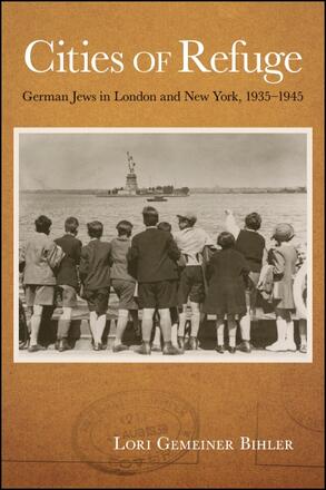 Lori Gemeiner-Bihler, "Cities of Refuge: German Jews in London and New York, 1935-1945" (SUNY Press, 2019)