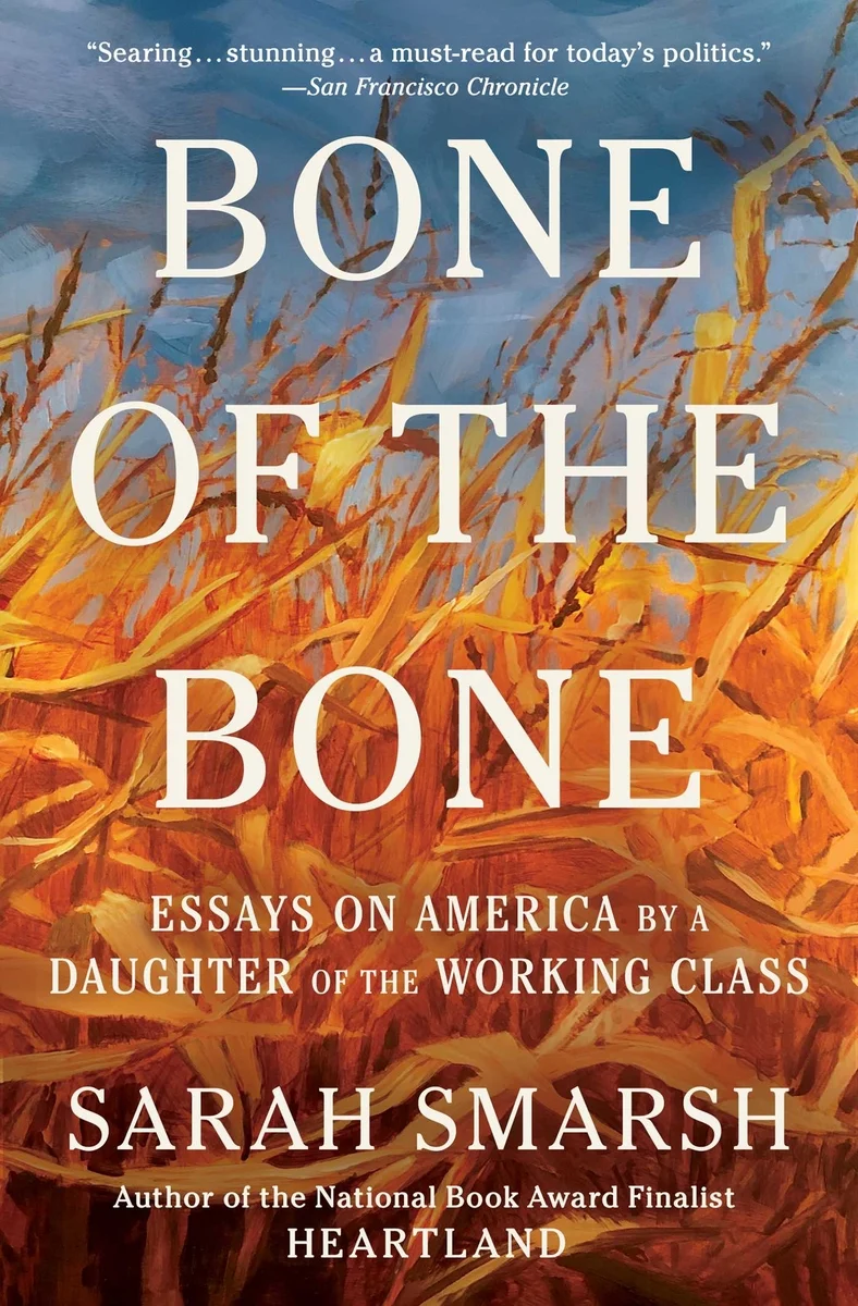 Sarah Smarsh, "Bone of the Bone: Essays on America from a Daughter of the Working Class" ﻿(Scribner, 2024)