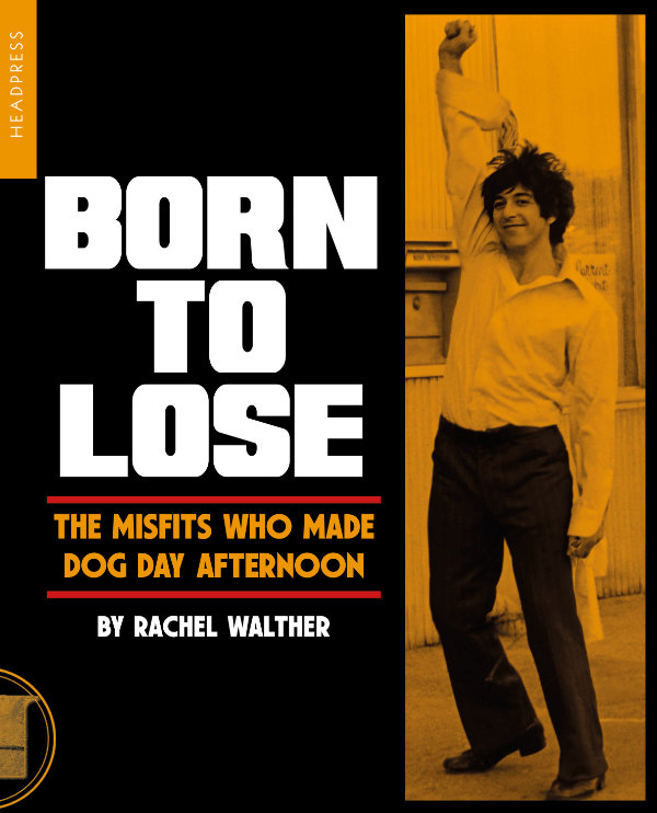 Rachel Walther, "Born to Lose: The Misfits Who Made Dog Day Afternoon" (Headpress, 2026)