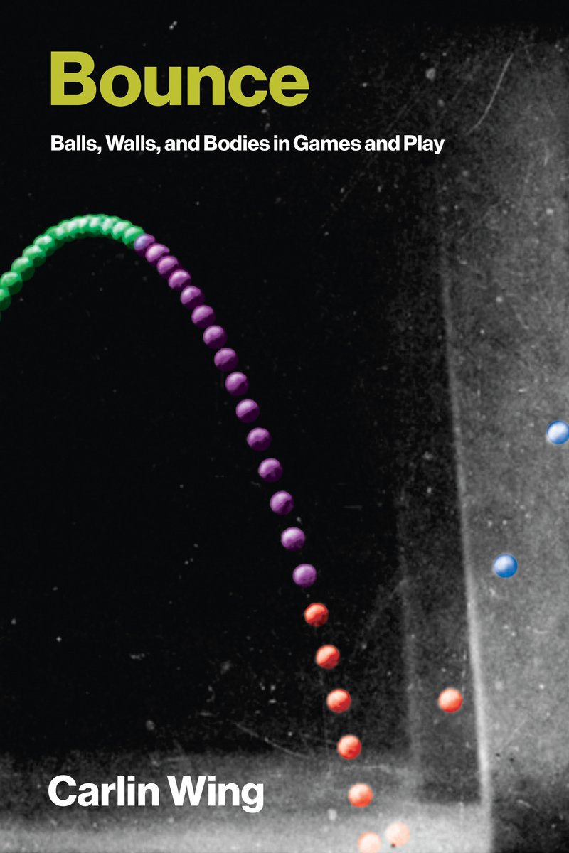 Carlin Wing, "Bounce: Balls, Walls, and Bodies in Games and Play" (MIT Press, 2026)