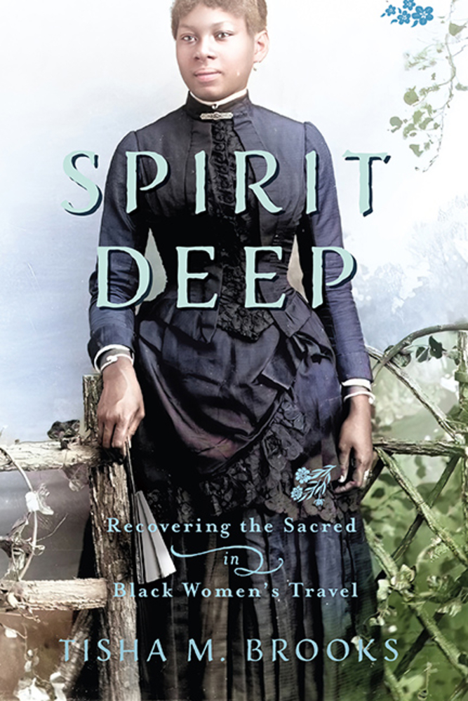 Tisha Brooks, "Spirit Deep: Recovering the Sacred in Black Women’s Travel" (U Virginia Press, 2023)