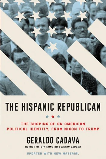 Geraldo Cadava, "The Hispanic Republican: The Shaping of an American Political Identity, from Nixon to Trump" (Ecco, 2020)