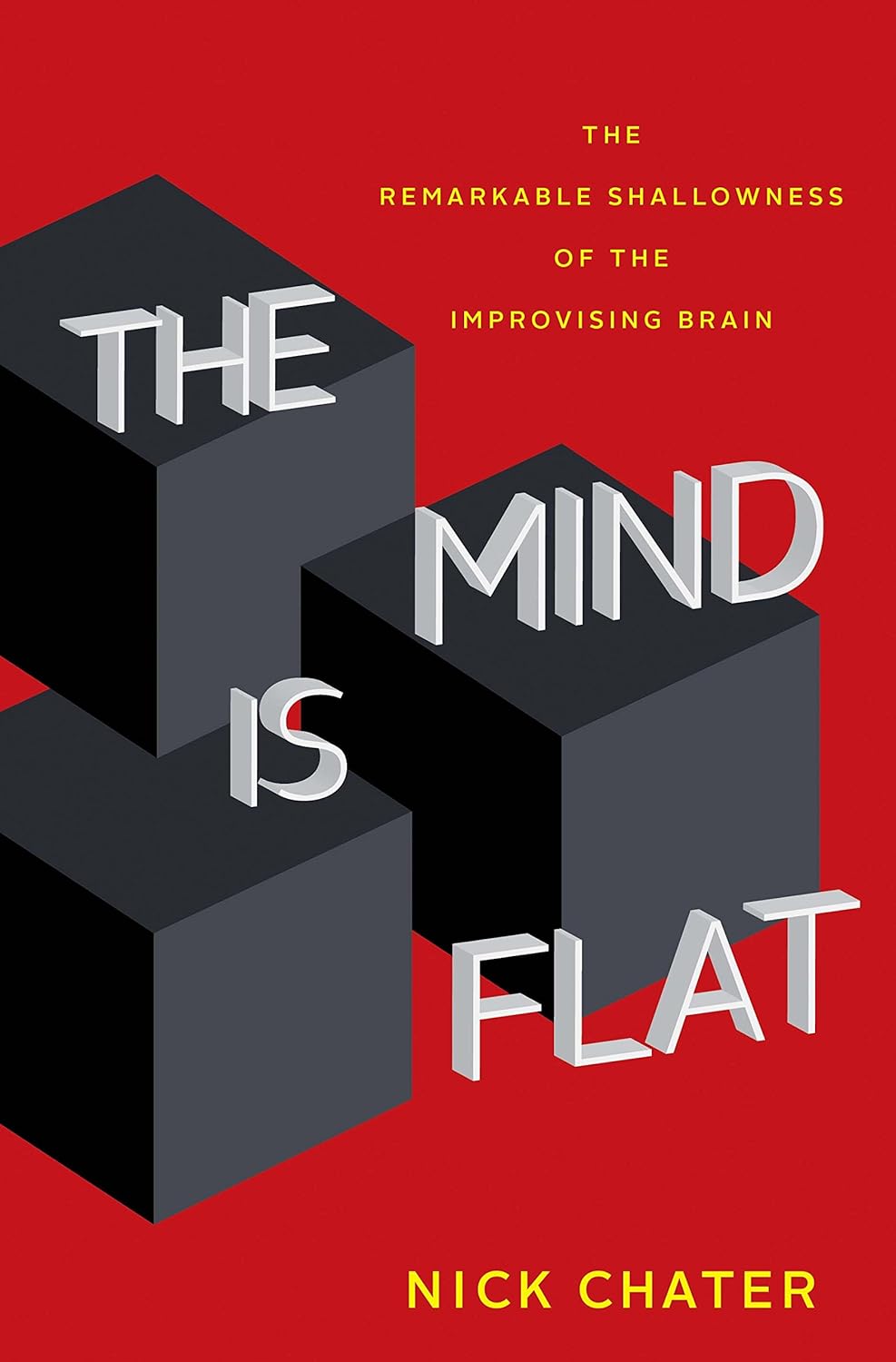 Nick Chater, "The Mind Is Flat: The Remarkable Shallowness of the Improvising Brain" (Yale UP, 2019)