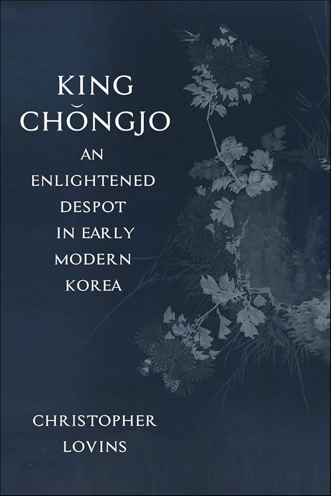 Christopher Lovins, "King Chŏngjo: An Enlightened Despot in Early Modern Korea" (SUNY Press, 2019)