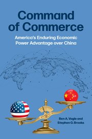 Ben A. Vagle and Stephen G. Brooks, "Command of Commerce: America's Enduring Economic Power Advantage over China" (Oxford UP, 2025)