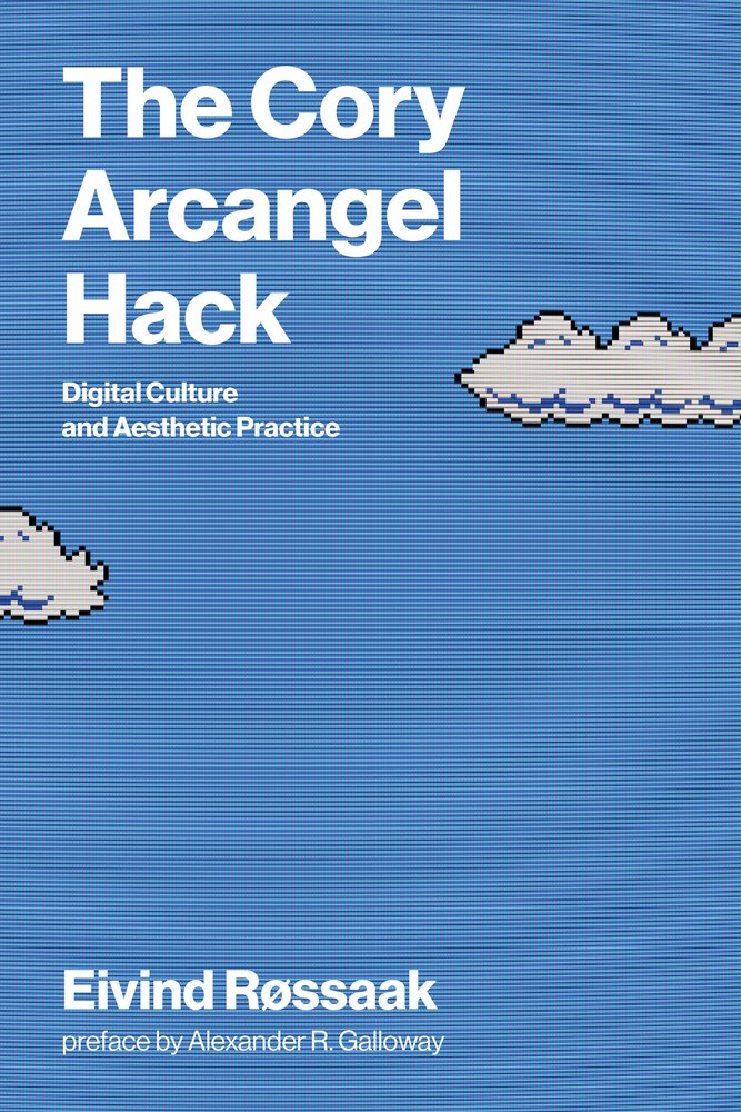 Eivind Røssaak, "The Cory Arcangel Hack: Digital Culture and Aesthetic Practice" (MIT Press, 2025)