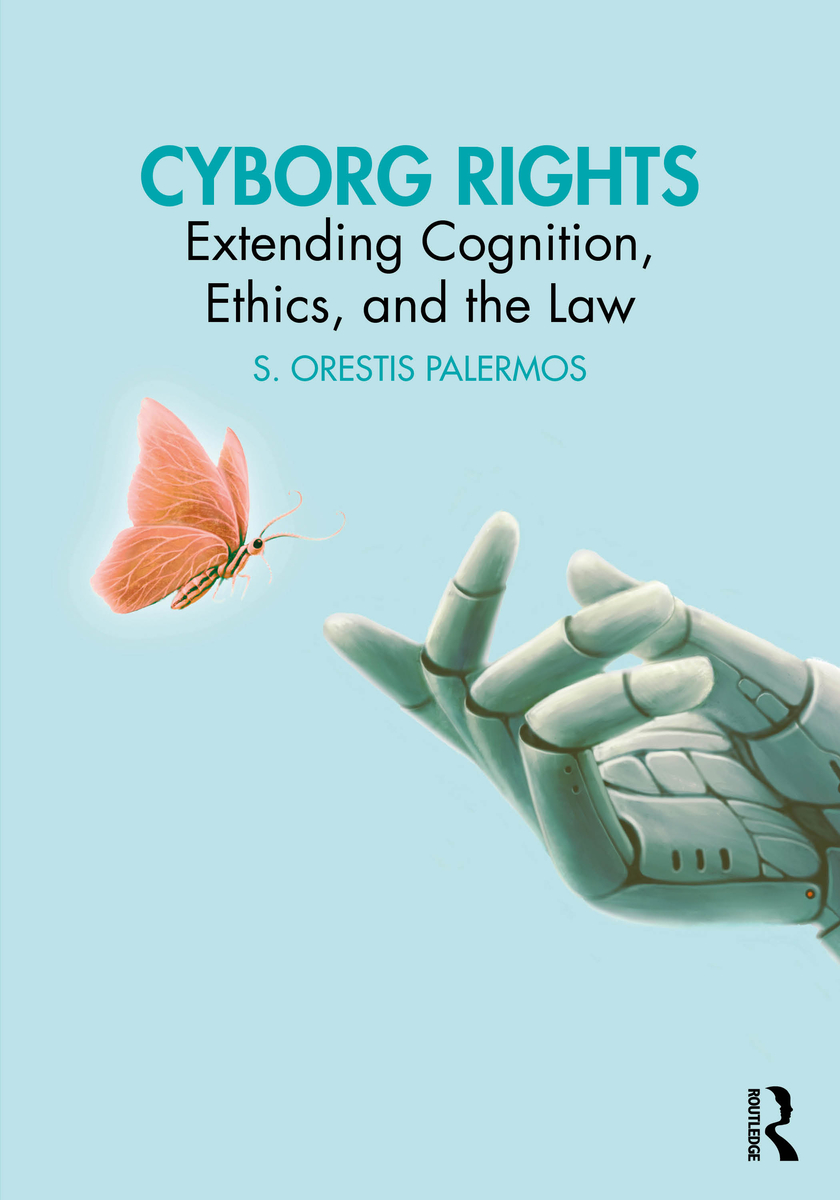 S. Orestis Palermos, "Cyborg Rights: Extending Cognition, Ethics, and the Law" (Routledge, 2025)