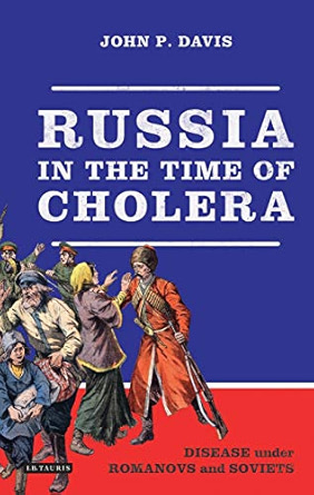 John P. Davis, "Russia in the Time of Cholera: Disease under Romanovs and Soviets" (Bloomsbury Academic, 2018)