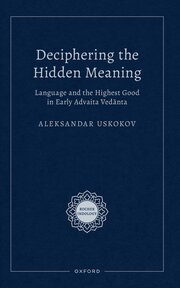 Aleksandar Uskokov, "Deciphering the Hidden Meaning: Language and the Highest Good in Early Advaita Vedānta" (Oxford UP, 2026)