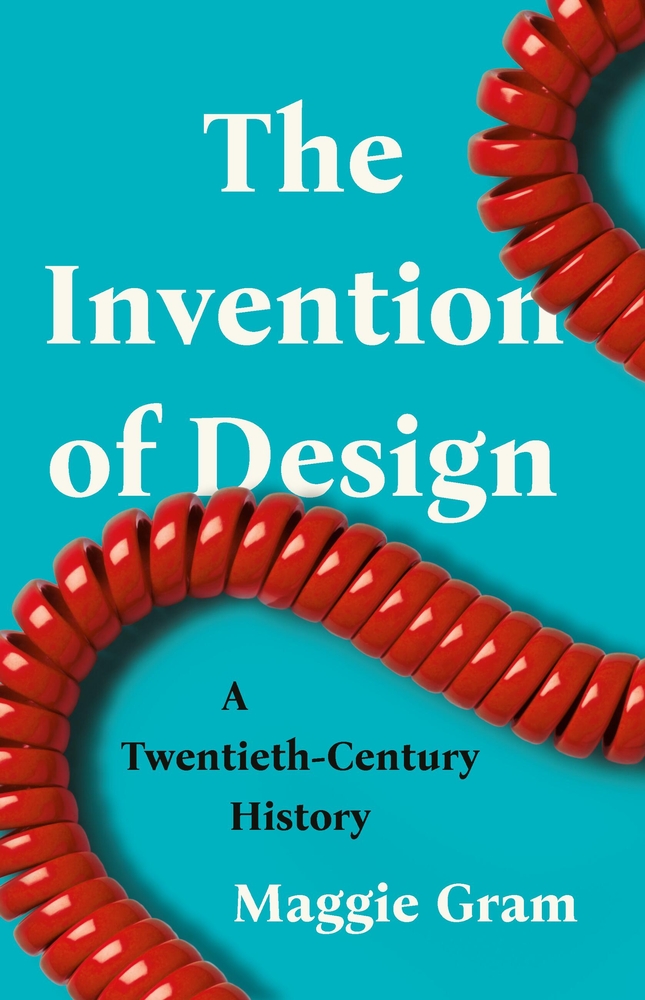 Maggie Gram, "The Invention of Design: A Twentieth-Century History" (Basic Books, 2025)