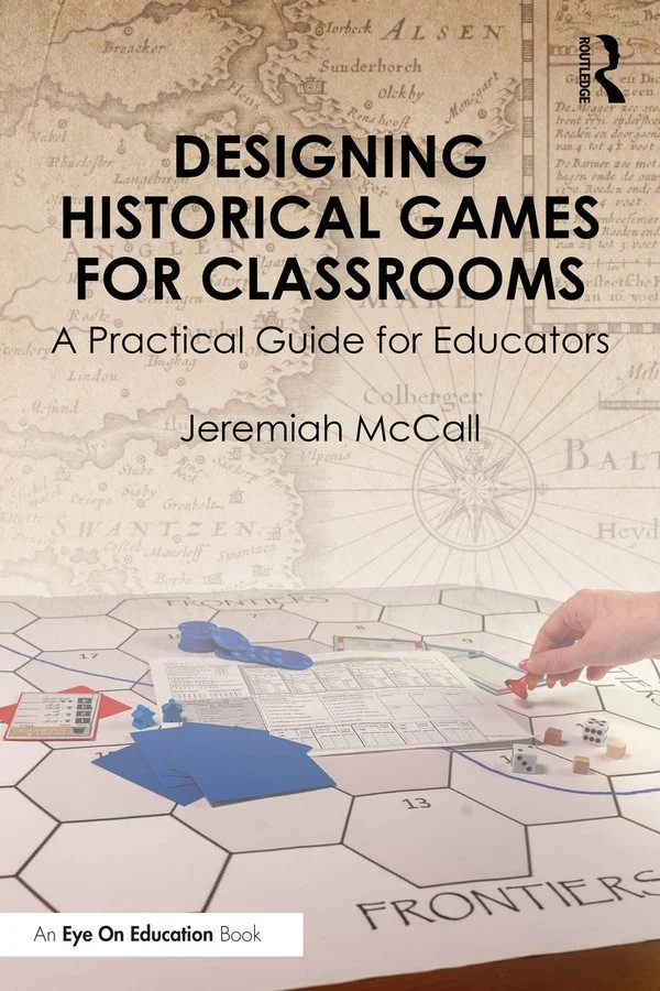 Designing Historical Games for Classrooms: A Practical Guide for Educators with Jeremiah McCall (Routledge, 2026)