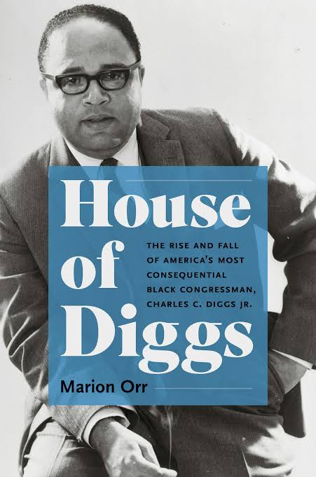 House of Diggs: The Rise and Fall of America’s Most Consequential Black Congressman, Charles C. Diggs Jr.