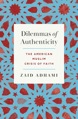 Zaid Adhami, "Dilemmas of Authenticity: The American Muslim Crisis of Faith" (UNC Press, 2025)