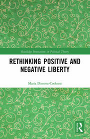 Maria Dimova-Cookson, "Rethinking Positive and Negative Liberty" (Routledge, 2019)