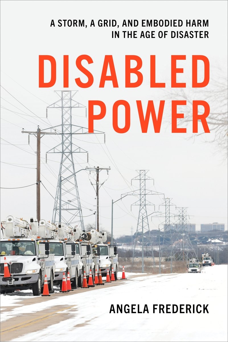 Angela Frederick, "Disabled Power: A Storm, A Grid, and Embodied Harm in the Age of Disaster" (NYU Press, 2025)