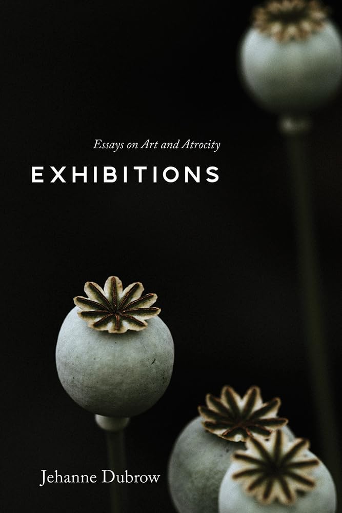 Jehanne Dubrow, "Exhibitions: Essays on Art and Atrocity" (U New Mexico Press, 2023)
