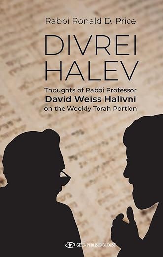 Ronald D. Price, "Divrei Halev: Thoughts of Rabbi Professor David Weiss Halivni on the Weekly Torah Portion" (Gefen, 2025)
