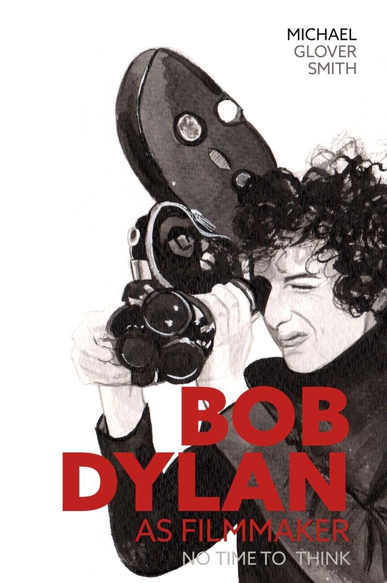 Michael Glover Smith, "Bob Dylan as Filmmaker: No Time to Think" (McNidder and Grace, 2026)