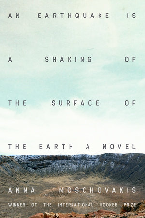 Anna Moschovakis, "An Earthquake Is a Shaking of the Surface of the Earth" (Soft Skull, 2024)