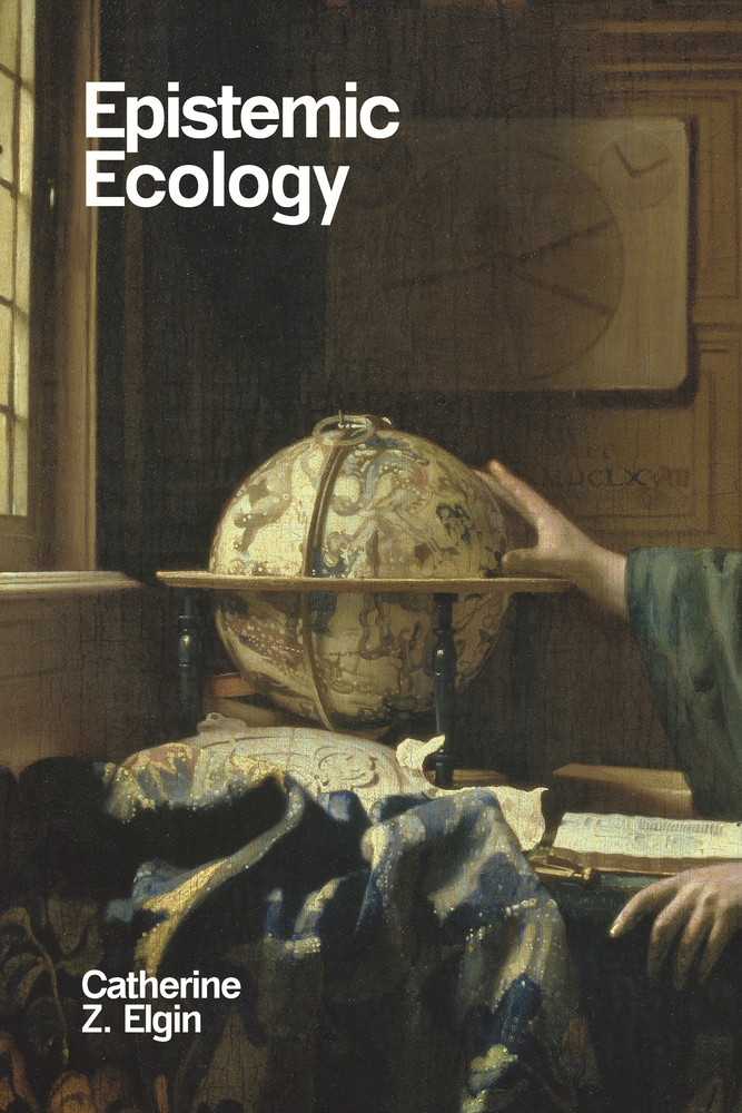 Catherine Elgin, "Epistemic Ecology" (MIT Press, 2025)